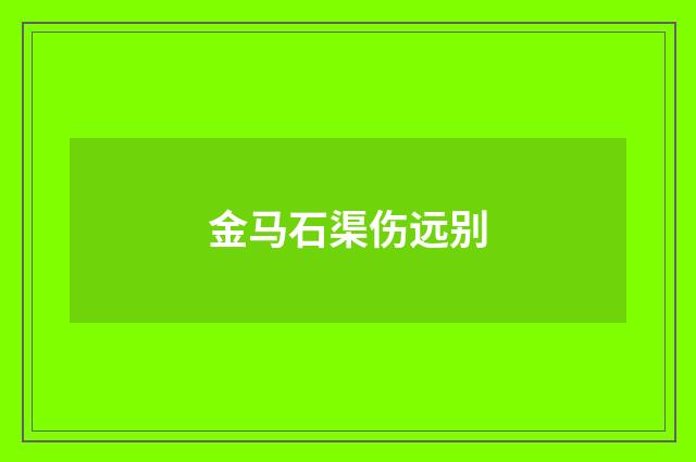 金马石渠伤远别