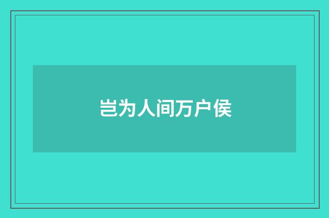 岂为人间万户侯