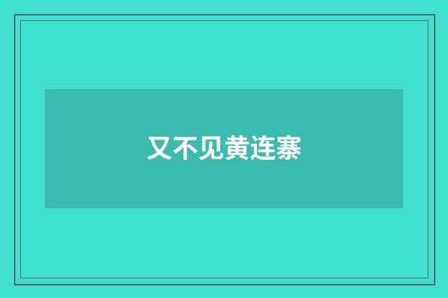 又不见黄连寨