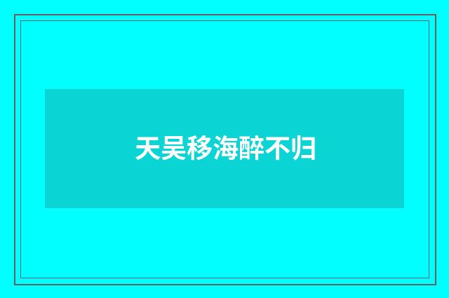 天吴移海醉不归