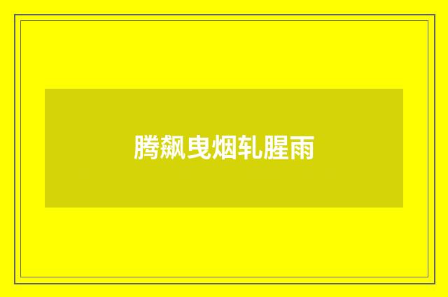 腾飙曳烟轧腥雨