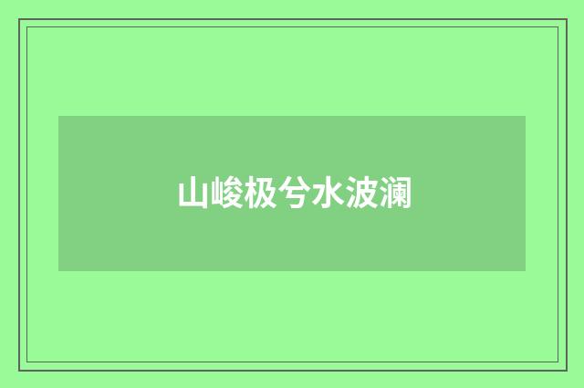 山峻极兮水波澜