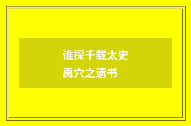 谁探千载太史禹穴之遗书