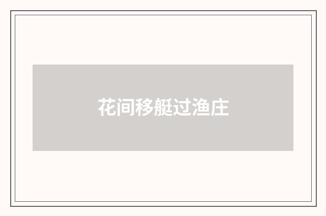 花间移艇过渔庄