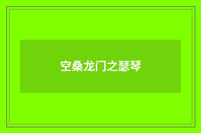 空桑龙门之瑟琴
