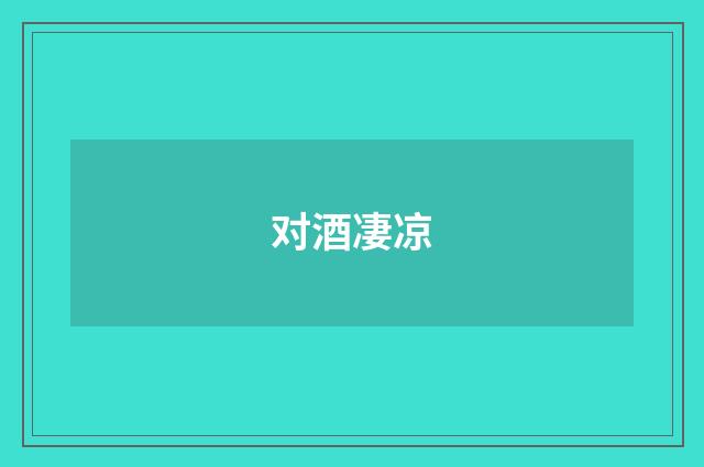 对酒凄凉