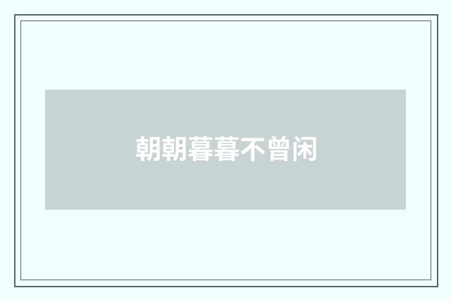朝朝暮暮不曾闲
