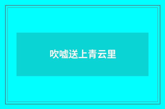 吹嘘送上青云里