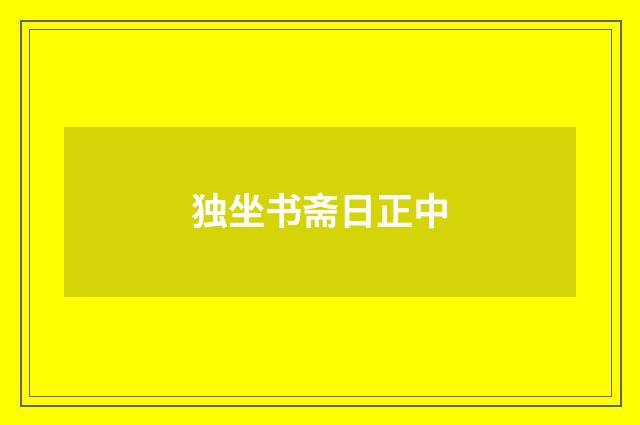独坐书斋日正中