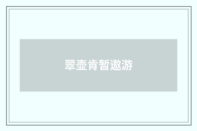 翠壶肯暂遨游