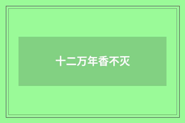 十二万年香不灭