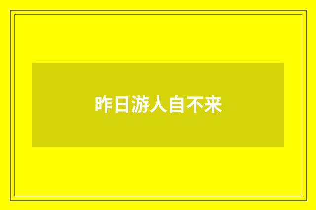 昨日游人自不来