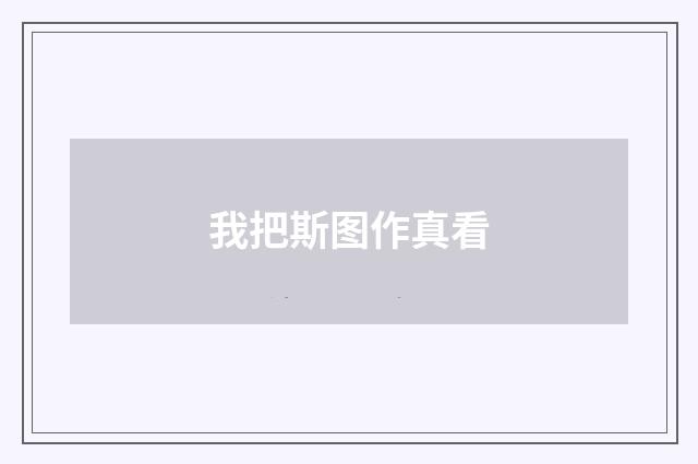 我把斯图作真看