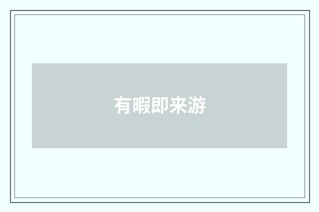 有暇即来游