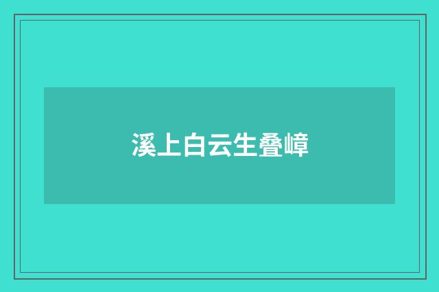 溪上白云生叠嶂