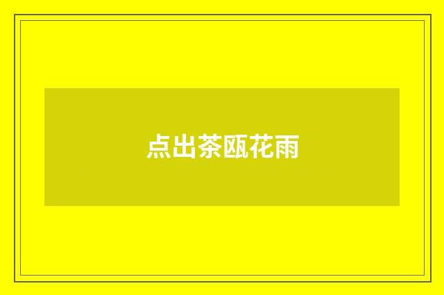 点出茶瓯花雨