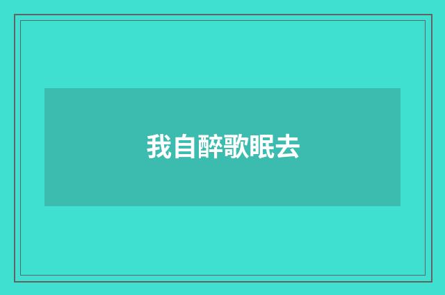 我自醉歌眠去