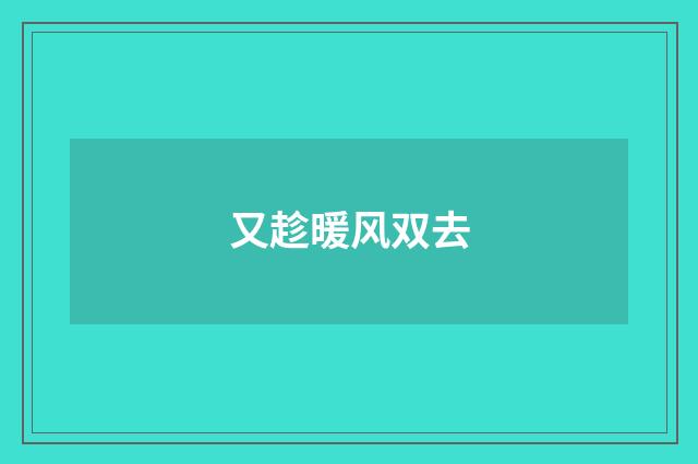 又趁暖风双去
