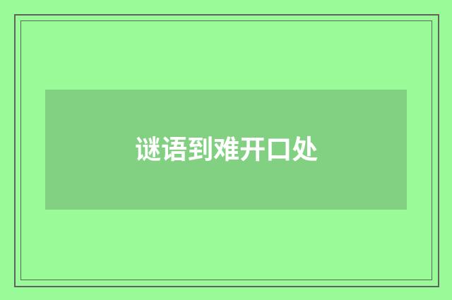 谜语到难开口处