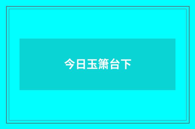 今日玉箫台下