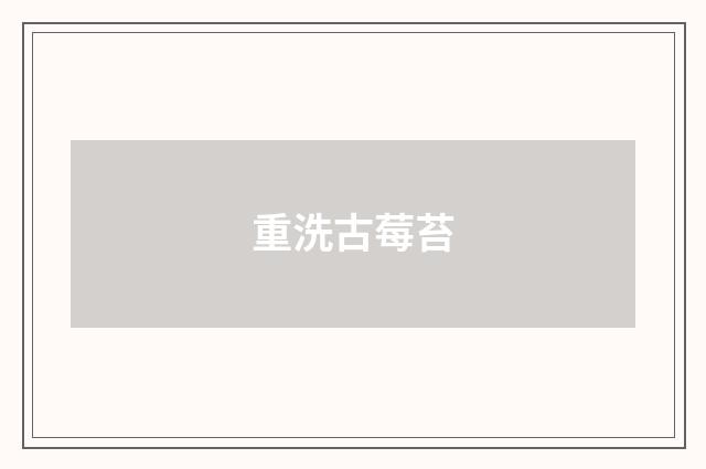重洗古莓苔