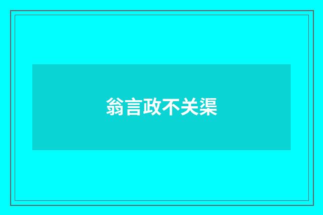 翁言政不关渠