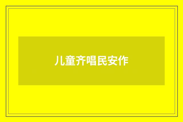 儿童齐唱民安作