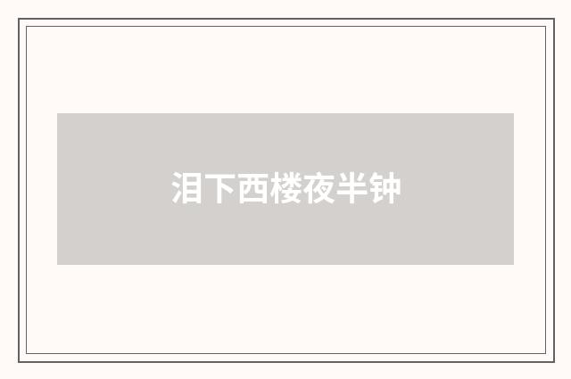 泪下西楼夜半钟