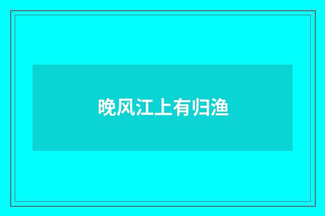 晚风江上有归渔