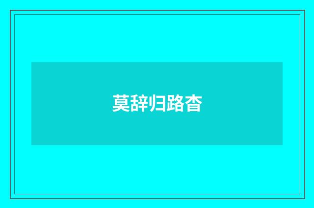 莫辞归路杳