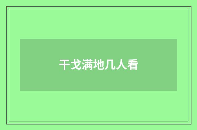 干戈满地几人看