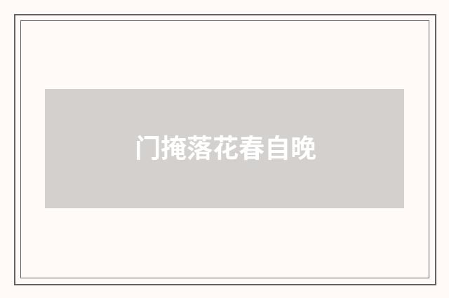 门掩落花春自晚