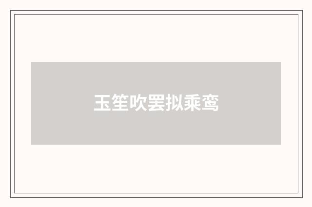 玉笙吹罢拟乘鸾