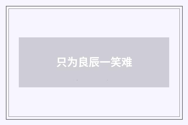 只为良辰一笑难