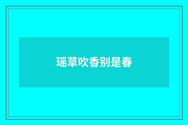瑶草吹香别是春