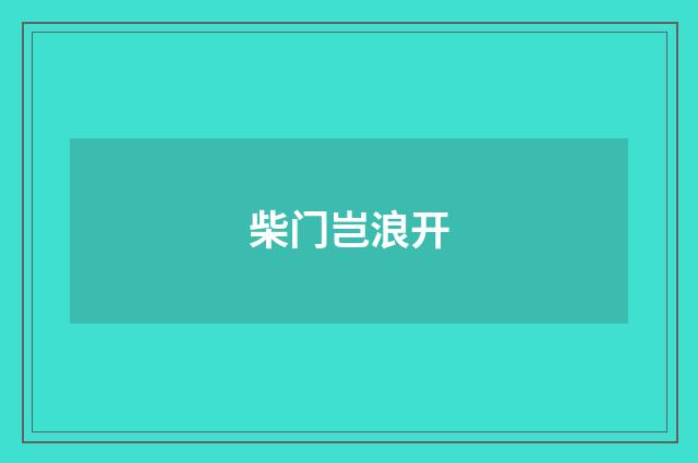 柴门岂浪开