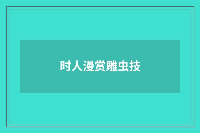 时人漫赏雕虫技