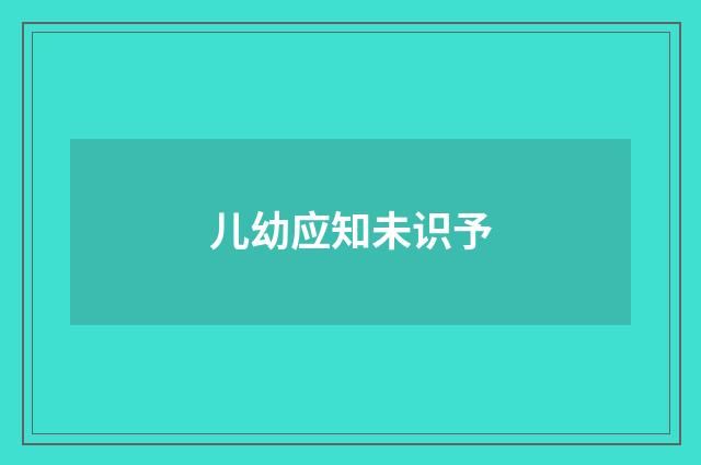儿幼应知未识予