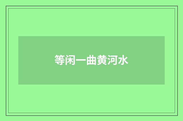 等闲一曲黄河水