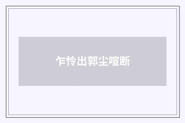 乍怜出郭尘喧断