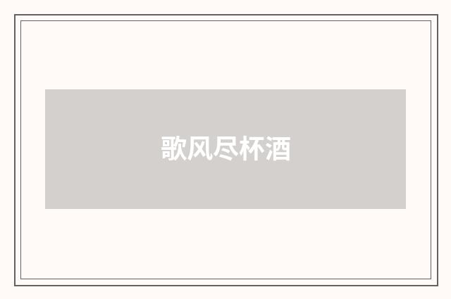 歌风尽杯酒