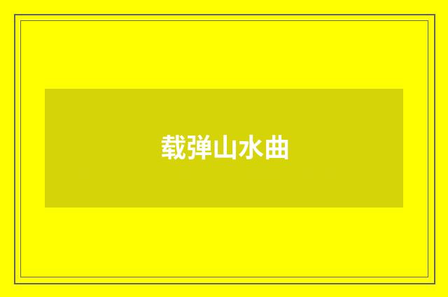 载弹山水曲
