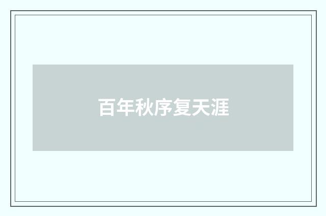 百年秋序复天涯