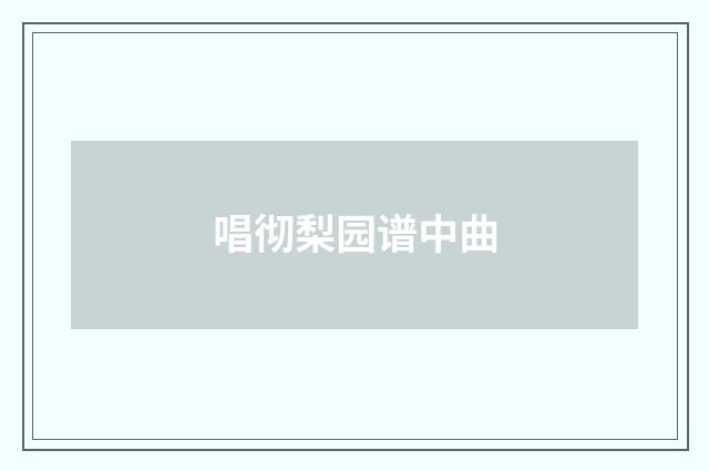 唱彻梨园谱中曲