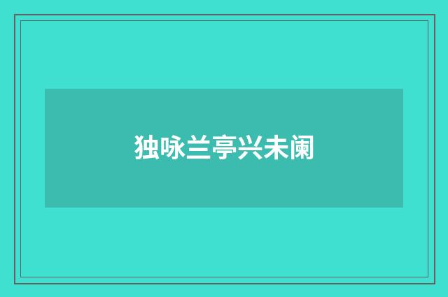 独咏兰亭兴未阑