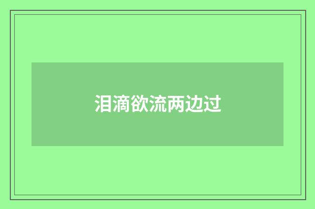 泪滴欲流两边过