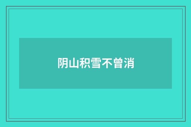阴山积雪不曾消