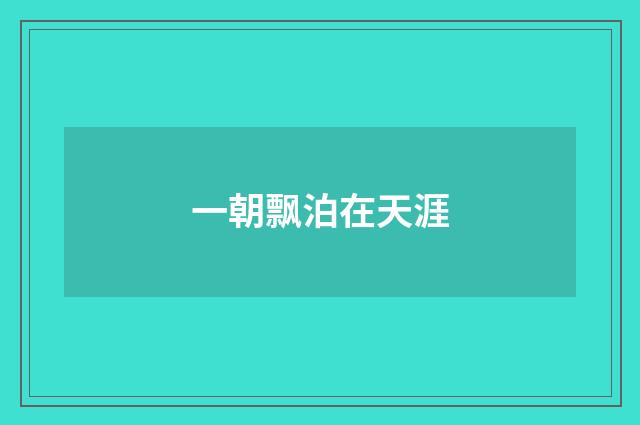 一朝飘泊在天涯