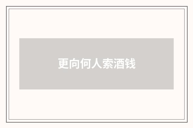 更向何人索酒钱