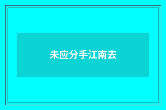 未应分手江南去
